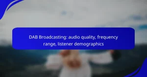 DAB Broadcasting: audio quality, frequency range, listener demographics