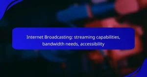 Internet Broadcasting: streaming capabilities, bandwidth needs, accessibility