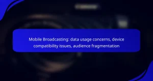 Mobile Broadcasting: data usage concerns, device compatibility issues, audience fragmentation