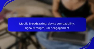 Mobile Broadcasting: device compatibility, signal strength, user engagement
