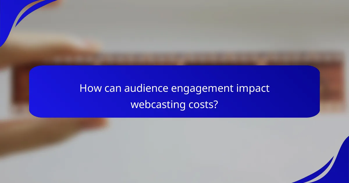 How can audience engagement impact webcasting costs?