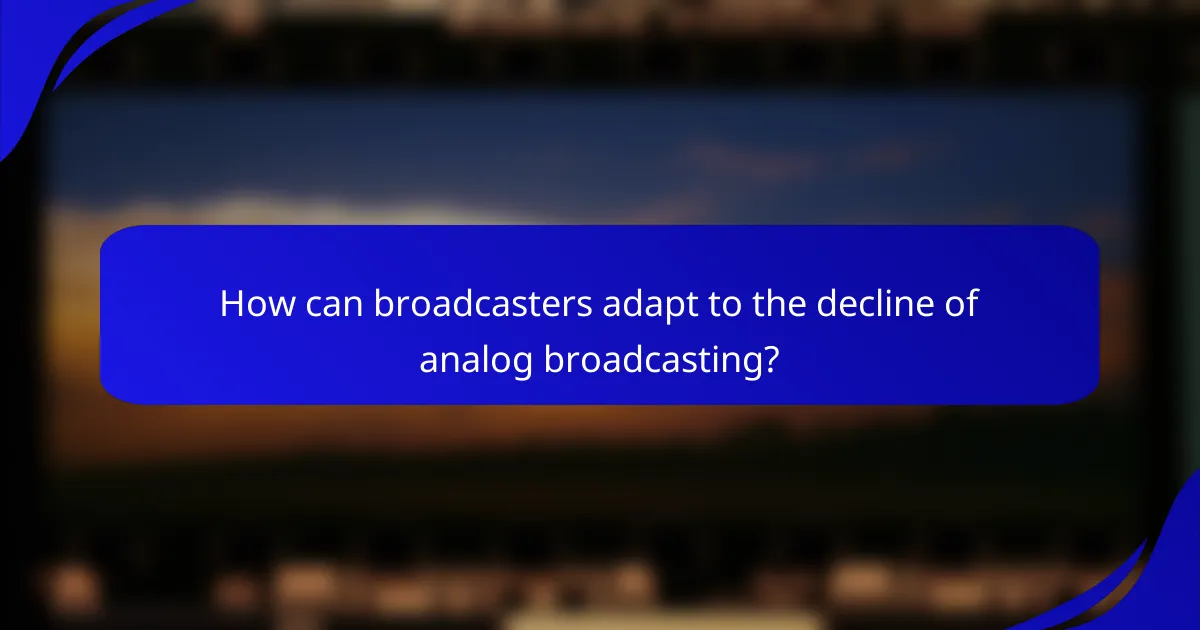 How can broadcasters adapt to the decline of analog broadcasting?