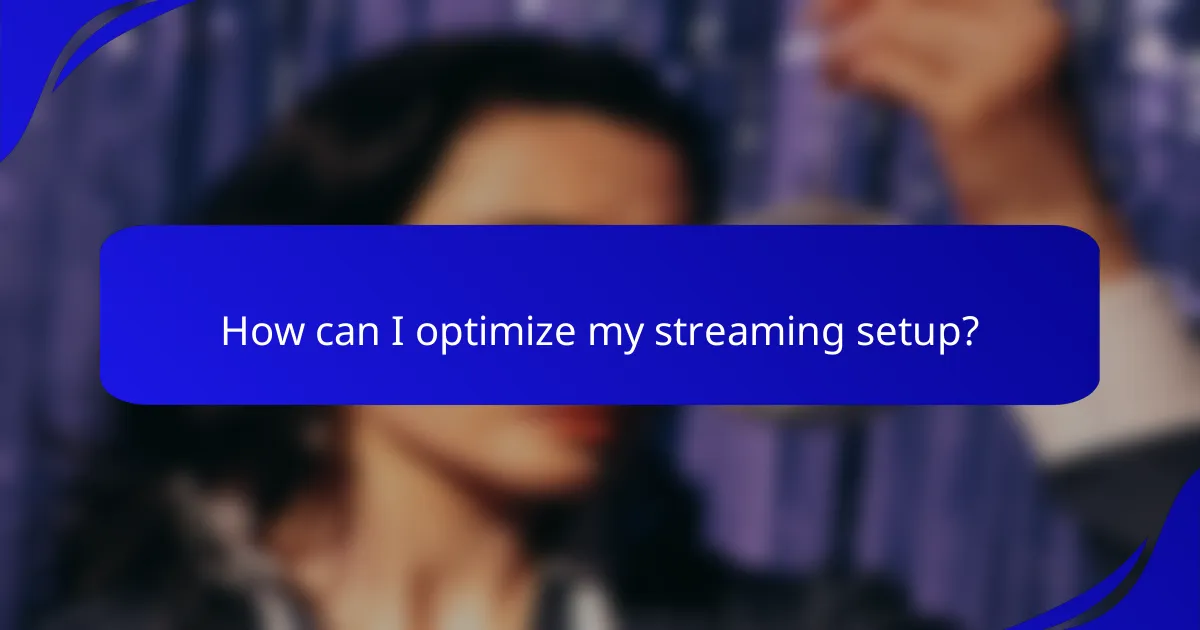 How can I optimize my streaming setup?
