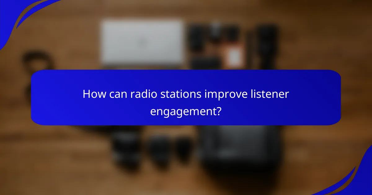 How can radio stations improve listener engagement?