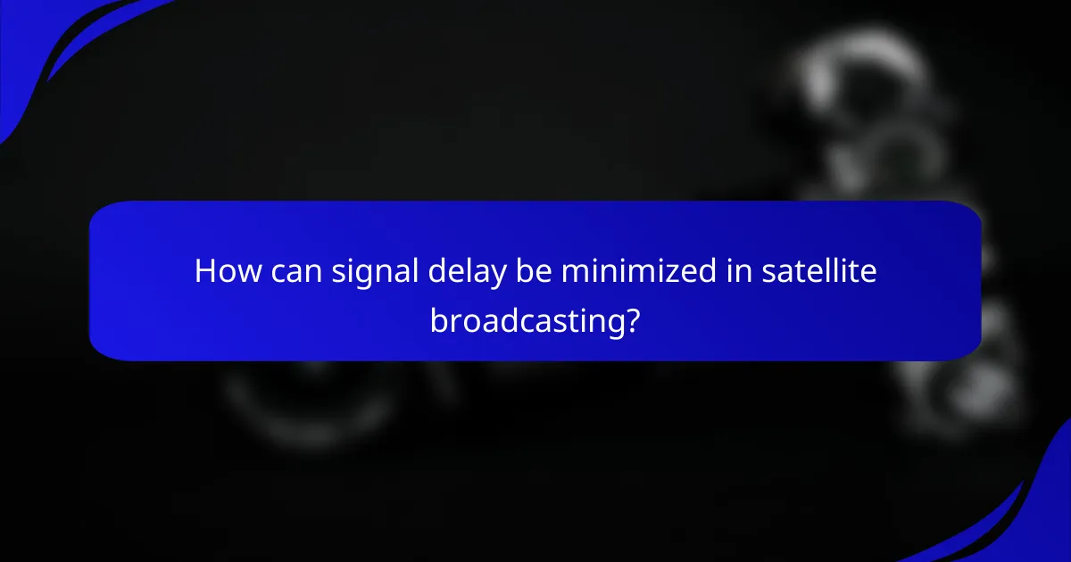 How can signal delay be minimized in satellite broadcasting?