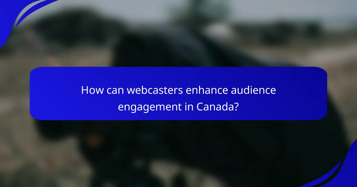 How can webcasters enhance audience engagement in Canada?