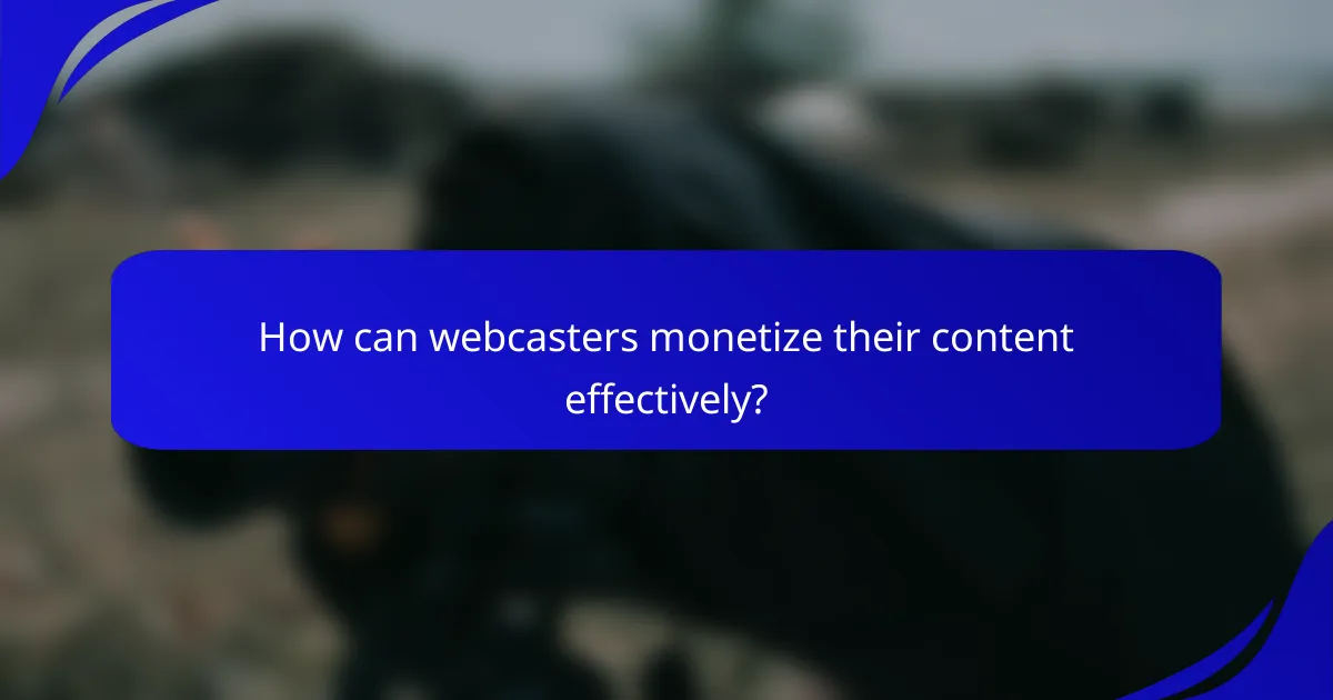 How can webcasters monetize their content effectively?