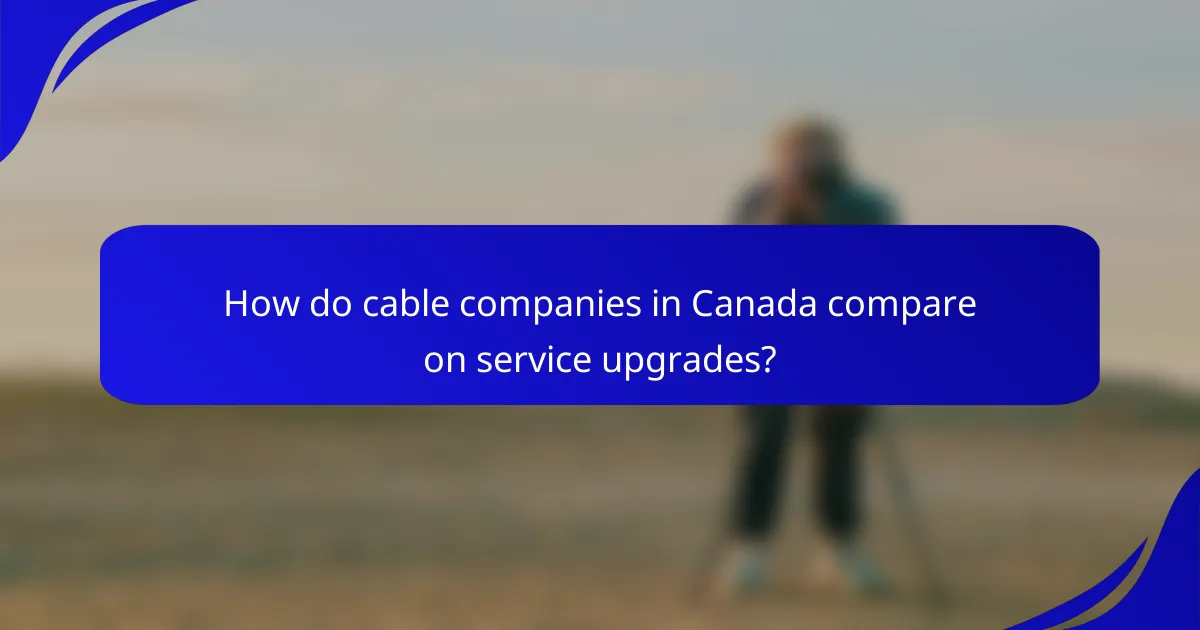 How do cable companies in Canada compare on service upgrades?