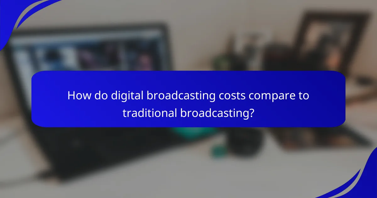 How do digital broadcasting costs compare to traditional broadcasting?