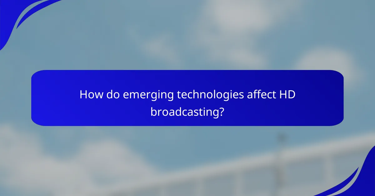 How do emerging technologies affect HD broadcasting?
