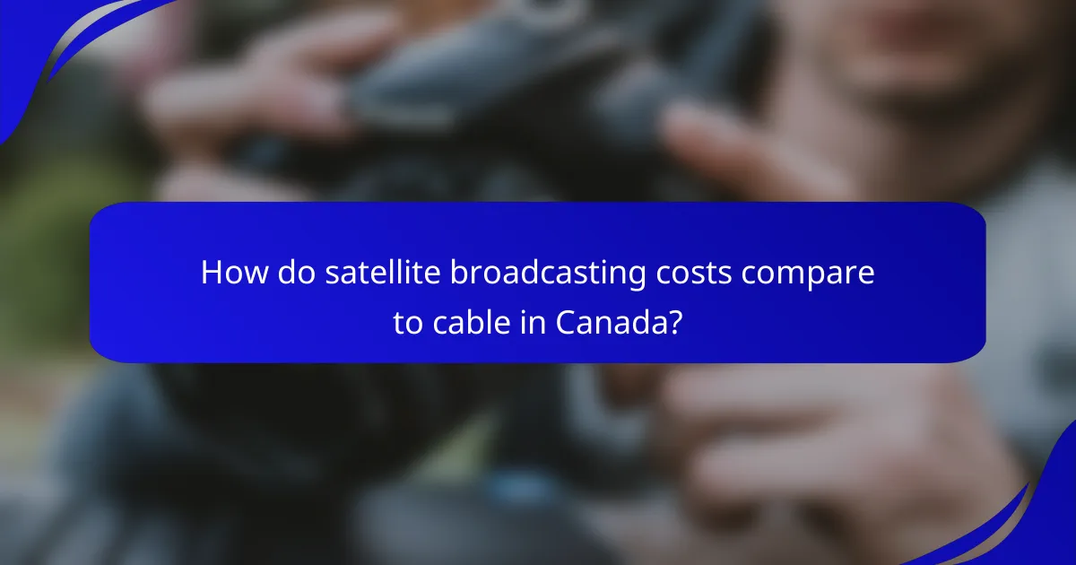 How do satellite broadcasting costs compare to cable in Canada?
