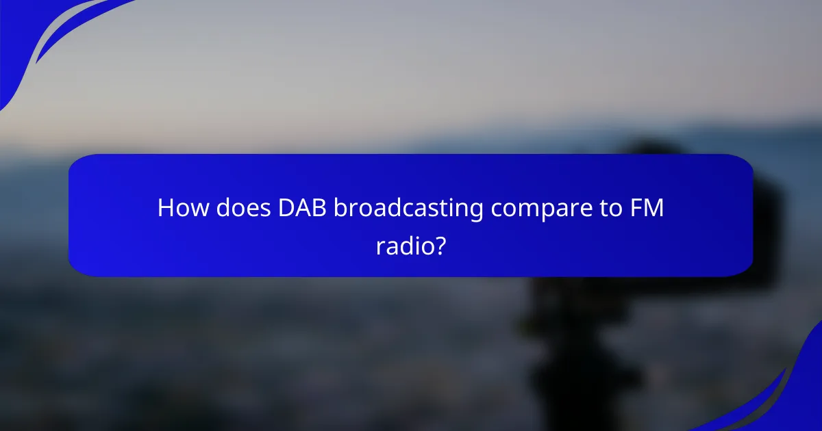 How does DAB broadcasting compare to FM radio?