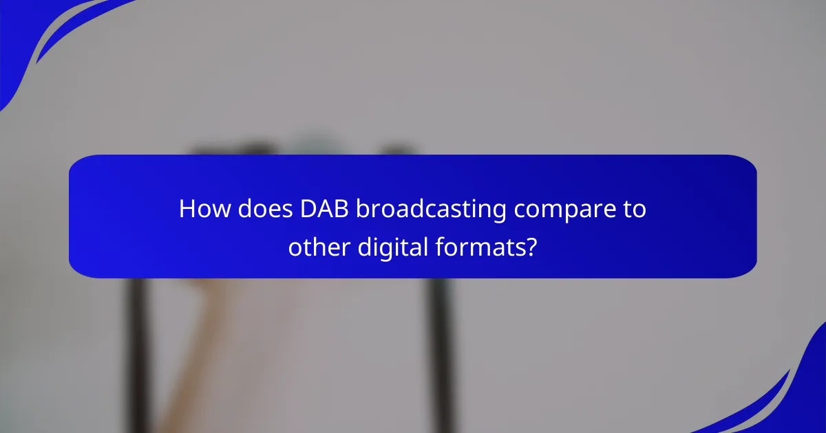 How does DAB broadcasting compare to other digital formats?