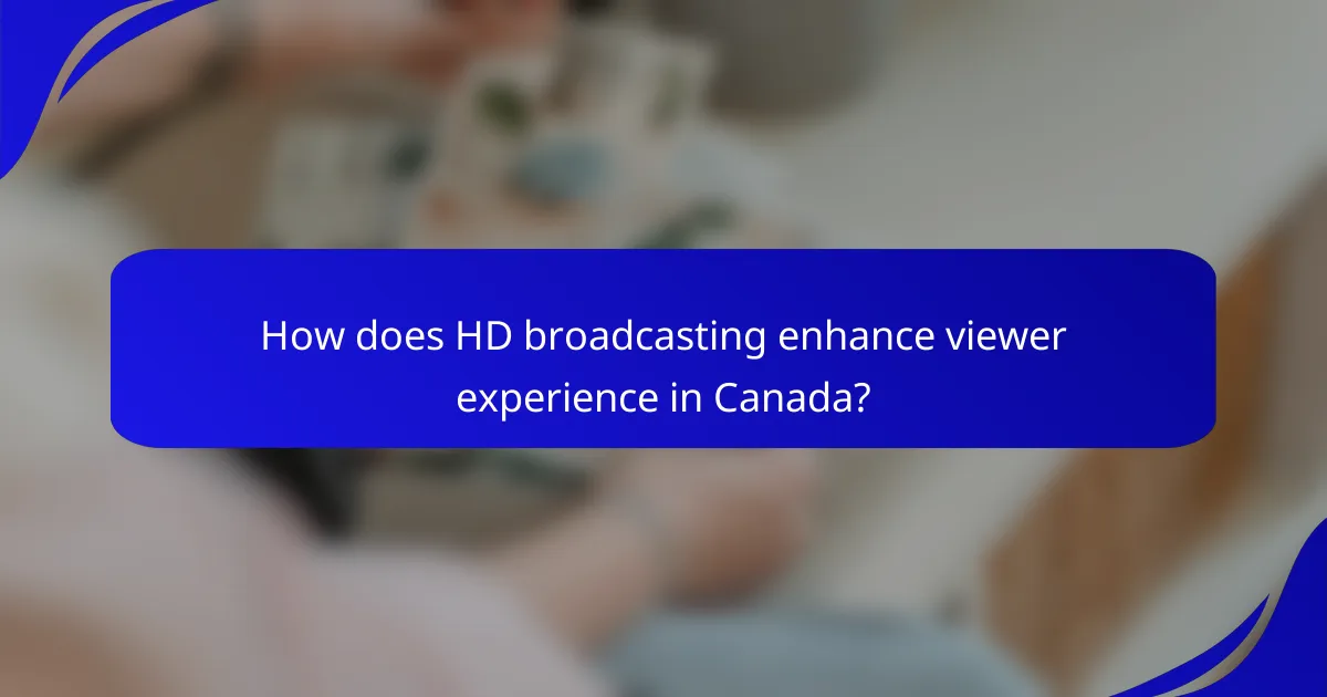 How does HD broadcasting enhance viewer experience in Canada?