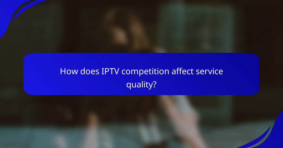How does IPTV competition affect service quality?