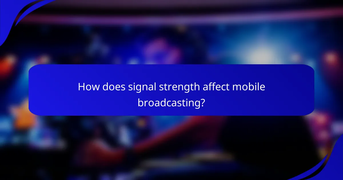 How does signal strength affect mobile broadcasting?