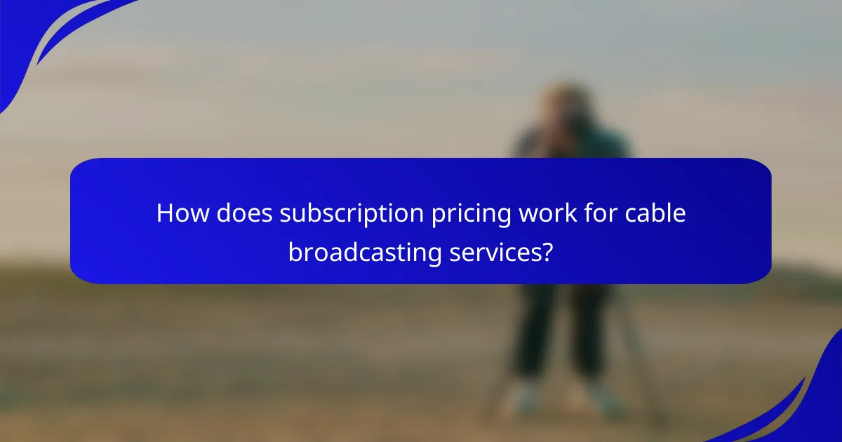 How does subscription pricing work for cable broadcasting services?