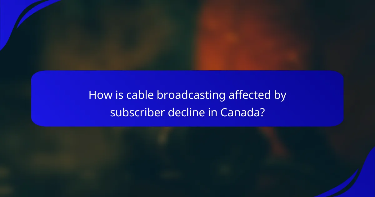 How is cable broadcasting affected by subscriber decline in Canada?