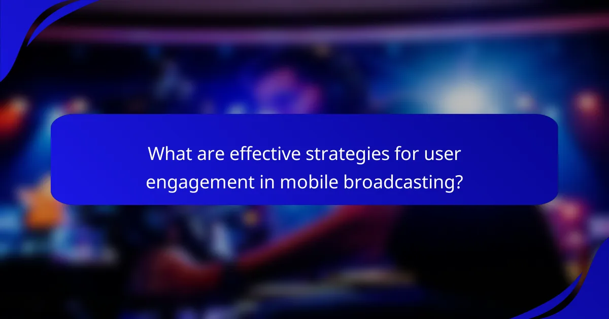 What are effective strategies for user engagement in mobile broadcasting?