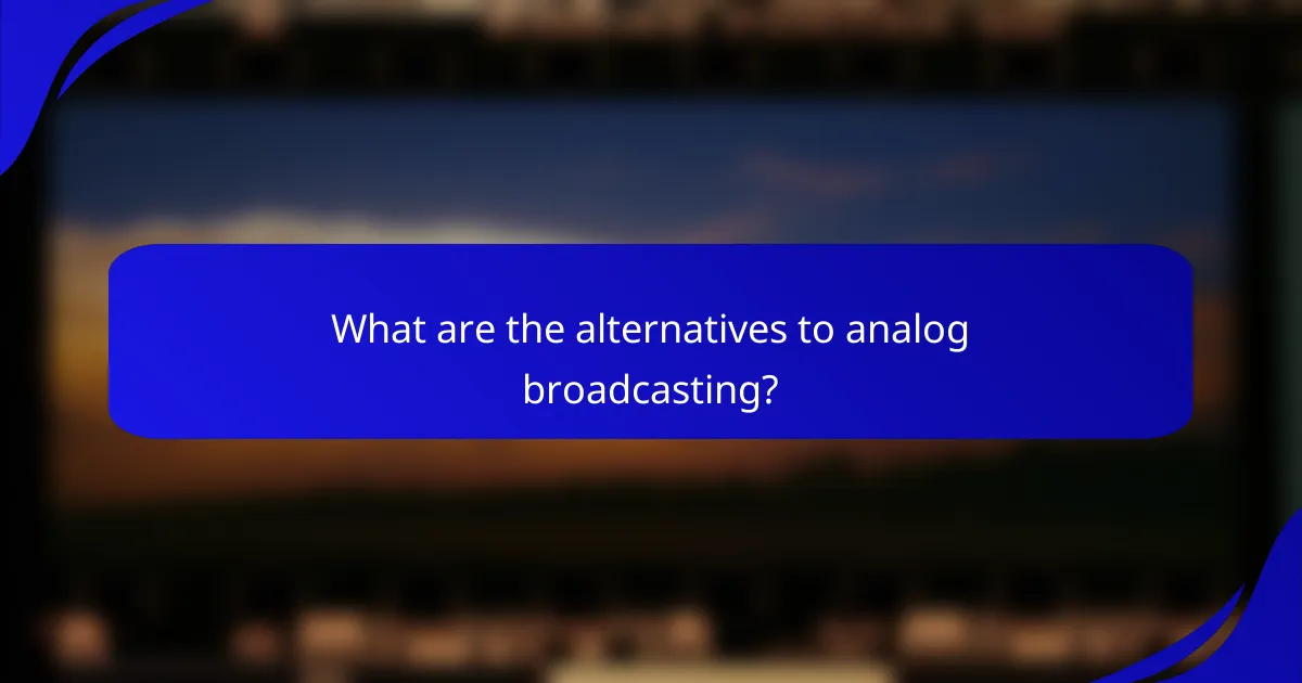 What are the alternatives to analog broadcasting?
