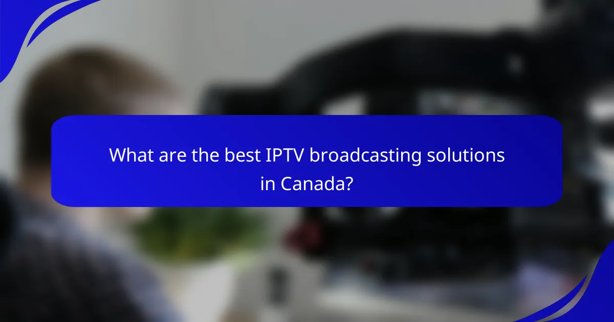 What are the best IPTV broadcasting solutions in Canada?