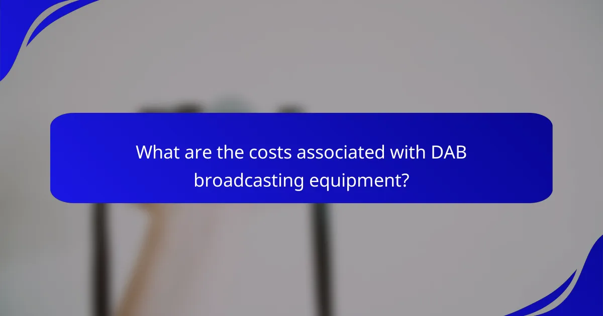 What are the costs associated with DAB broadcasting equipment?