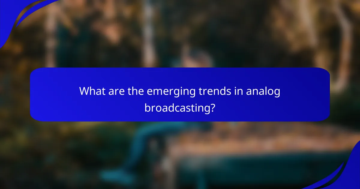 What are the emerging trends in analog broadcasting?