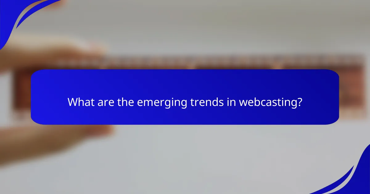 What are the emerging trends in webcasting?