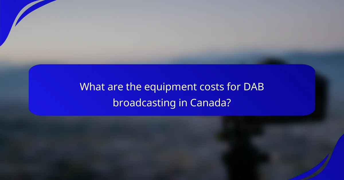 What are the equipment costs for DAB broadcasting in Canada?