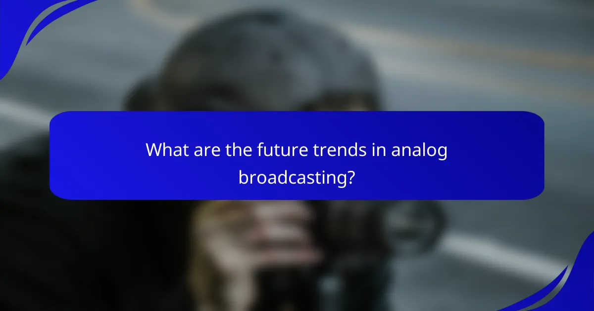 What are the future trends in analog broadcasting?