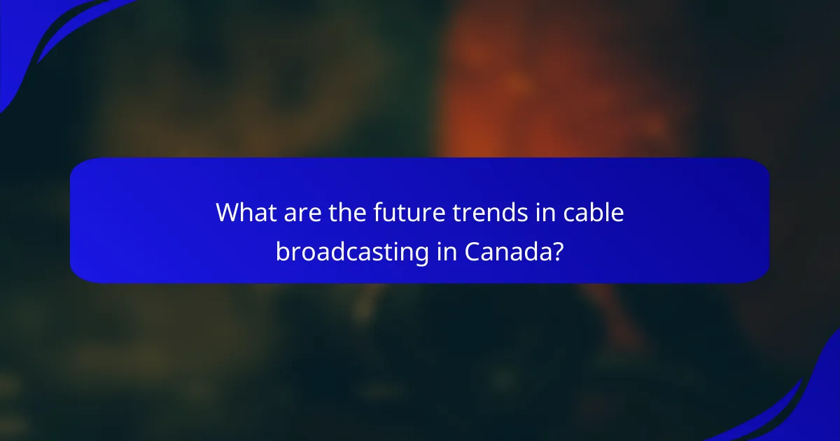 What are the future trends in cable broadcasting in Canada?