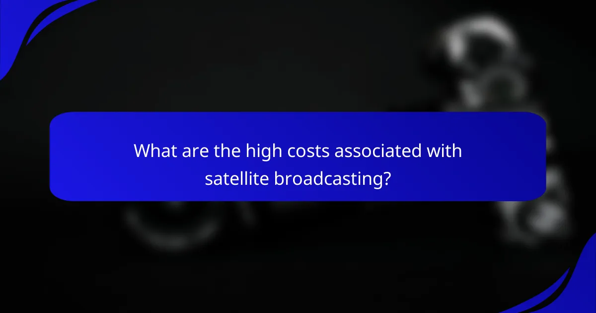 What are the high costs associated with satellite broadcasting?