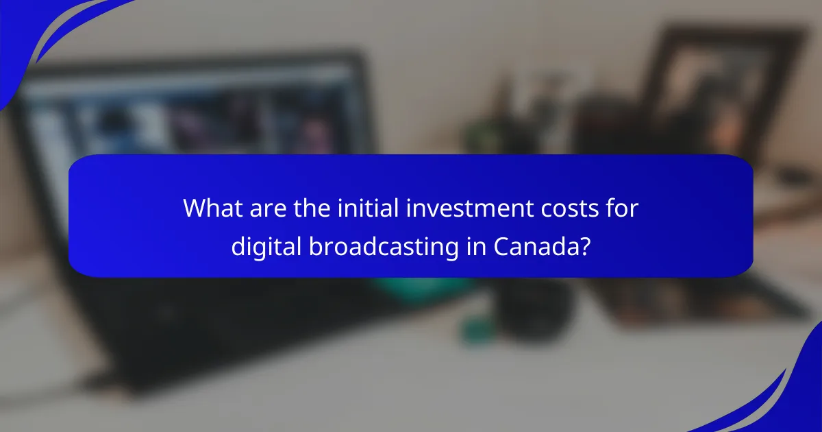What are the initial investment costs for digital broadcasting in Canada?