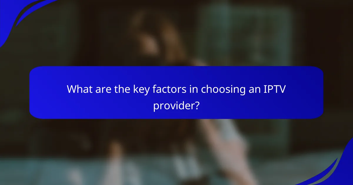 What are the key factors in choosing an IPTV provider?
