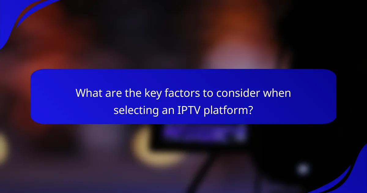 What are the key factors to consider when selecting an IPTV platform?