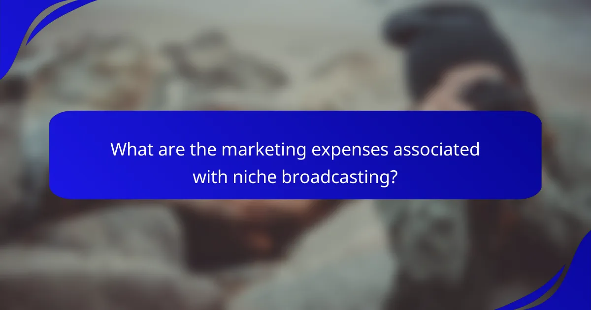 What are the marketing expenses associated with niche broadcasting?