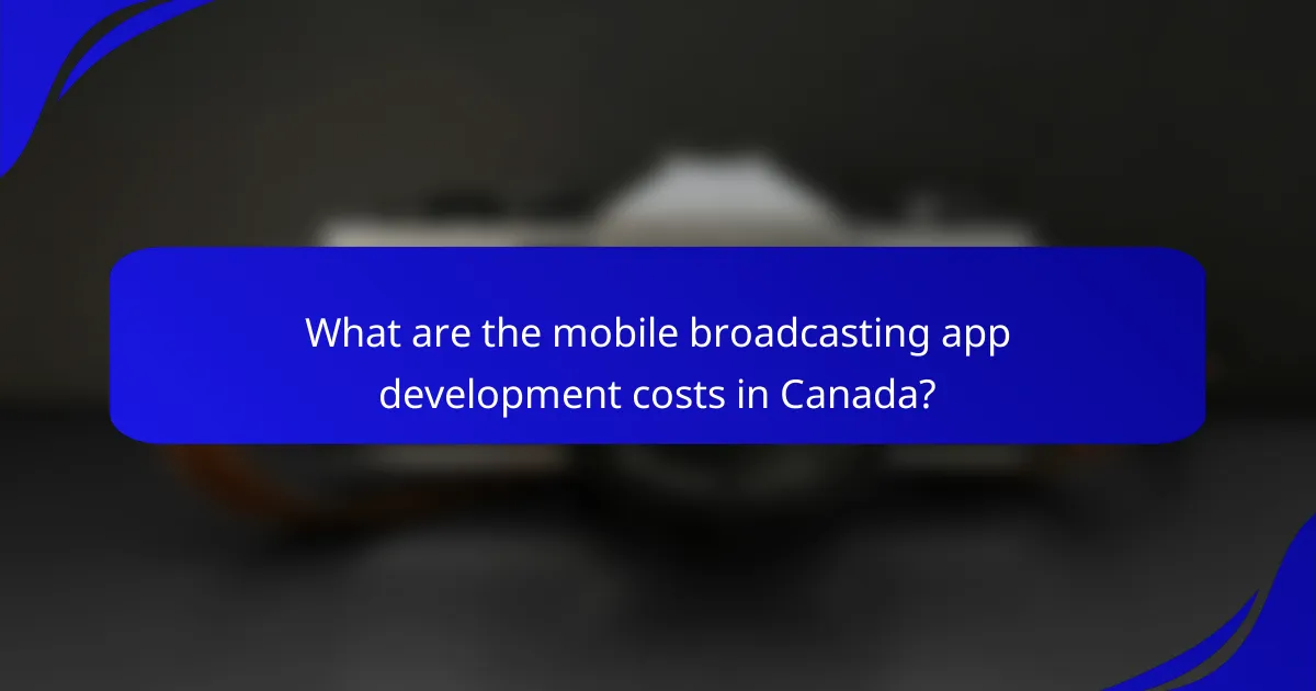 What are the mobile broadcasting app development costs in Canada?