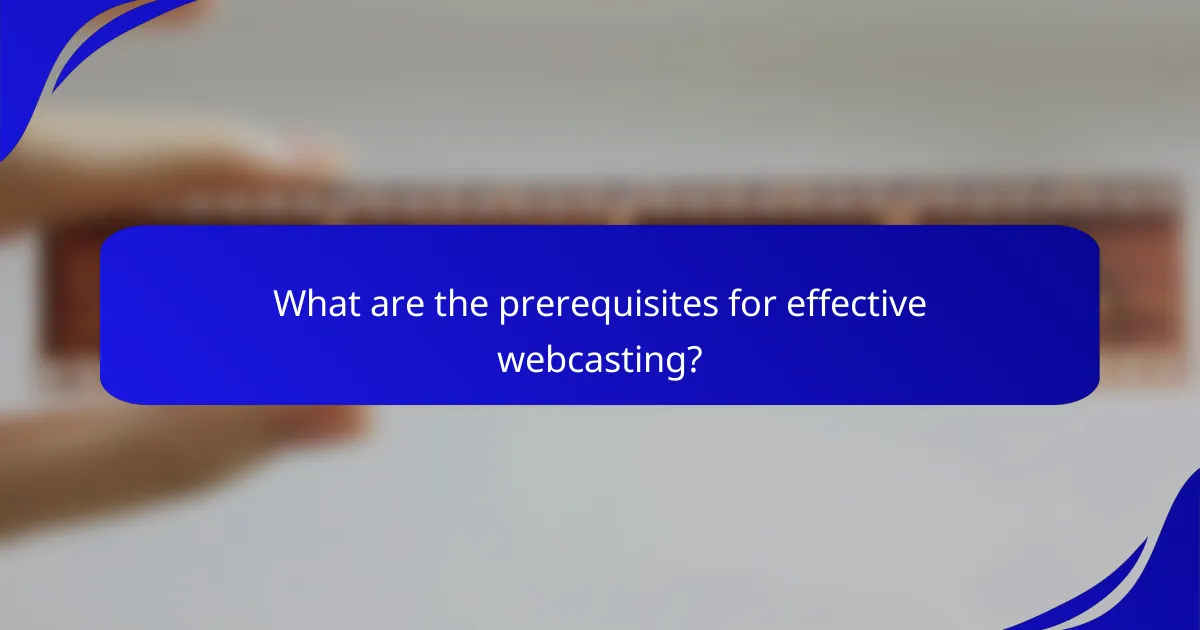 What are the prerequisites for effective webcasting?