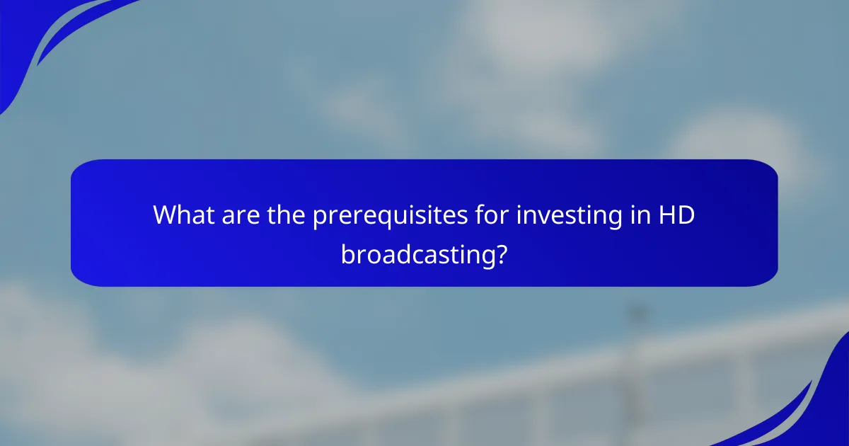 What are the prerequisites for investing in HD broadcasting?
