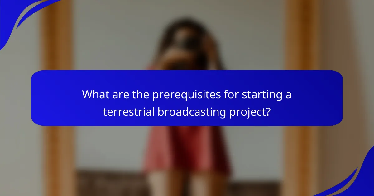 What are the prerequisites for starting a terrestrial broadcasting project?