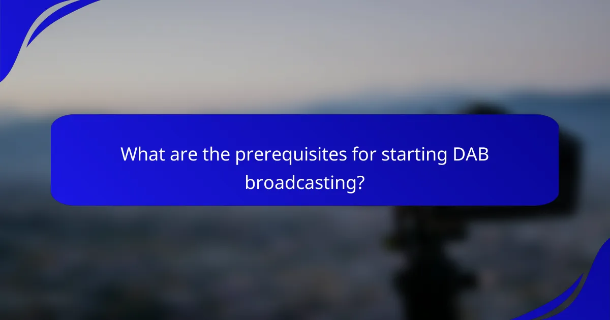 What are the prerequisites for starting DAB broadcasting?