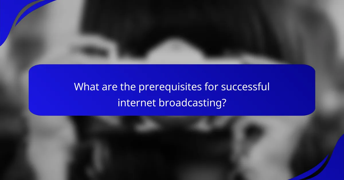 What are the prerequisites for successful internet broadcasting?