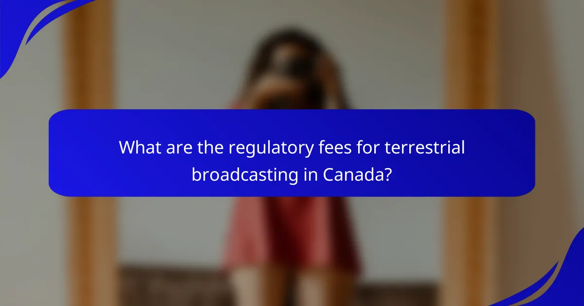 What are the regulatory fees for terrestrial broadcasting in Canada?