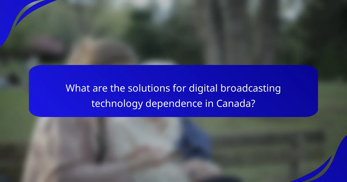What are the solutions for digital broadcasting technology dependence in Canada?
