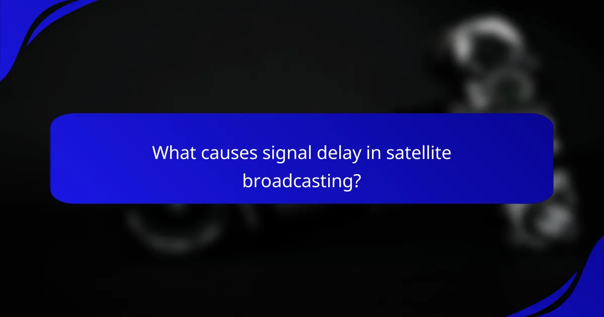 What causes signal delay in satellite broadcasting?