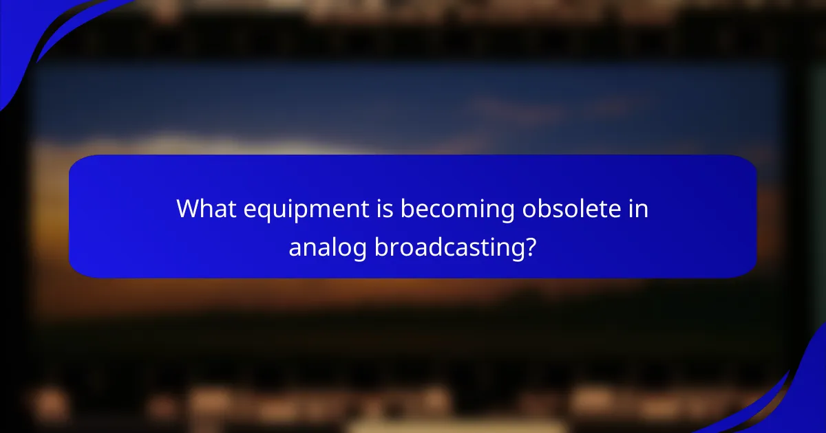 What equipment is becoming obsolete in analog broadcasting?