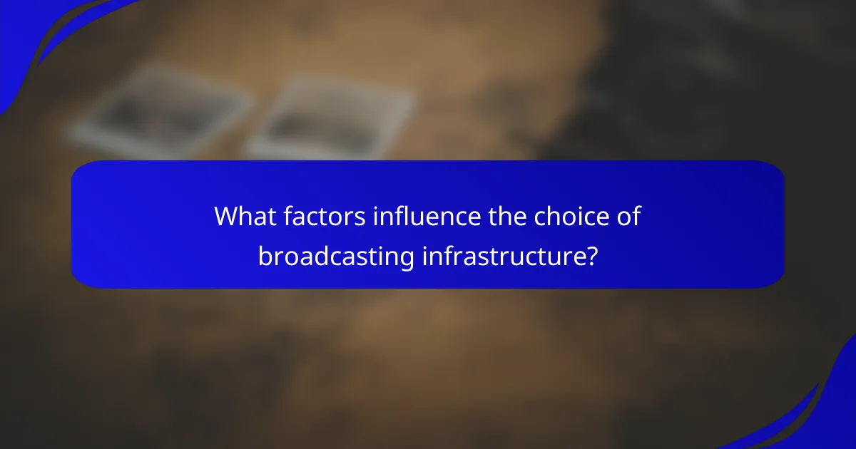 What factors influence the choice of broadcasting infrastructure?
