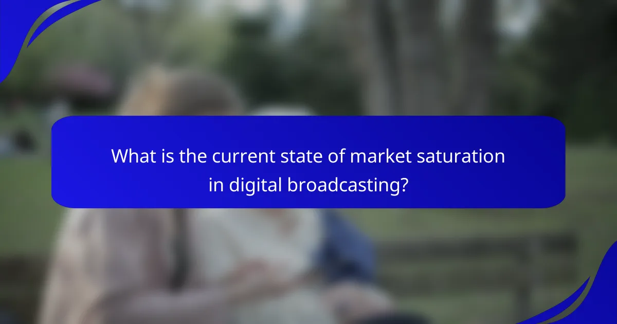 What is the current state of market saturation in digital broadcasting?