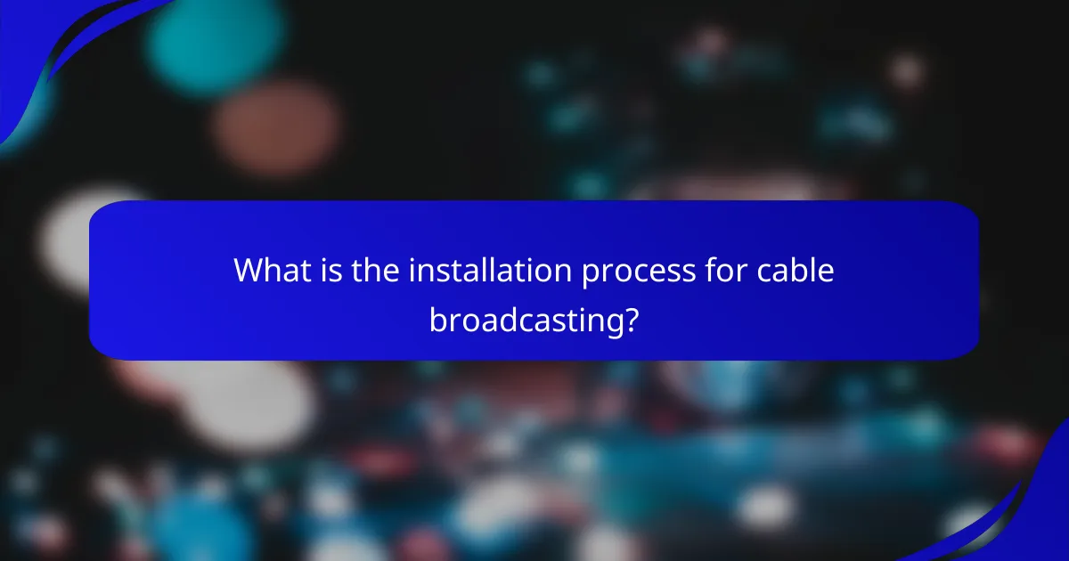What is the installation process for cable broadcasting?