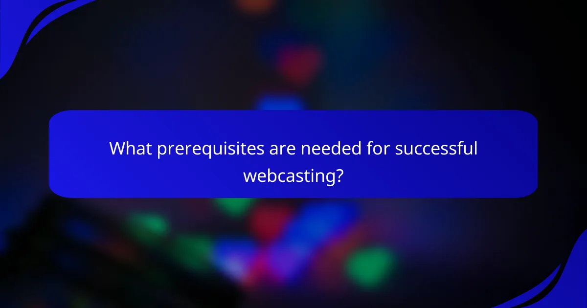 What prerequisites are needed for successful webcasting?